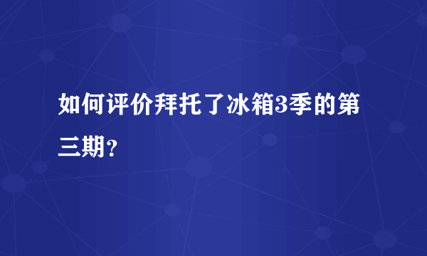 如何评价拜托了冰箱3季的第三期？