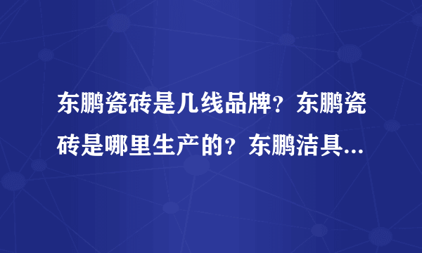 东鹏瓷砖是几线品牌？东鹏瓷砖是哪里生产的？东鹏洁具是几线品牌