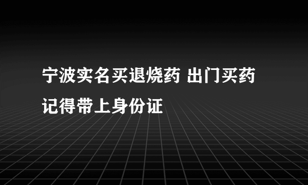 宁波实名买退烧药 出门买药记得带上身份证