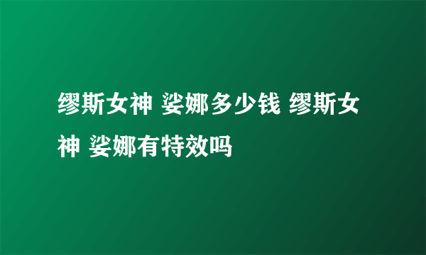 缪斯女神 娑娜多少钱 缪斯女神 娑娜有特效吗