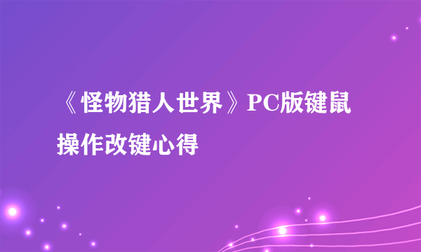 《怪物猎人世界》PC版键鼠操作改键心得