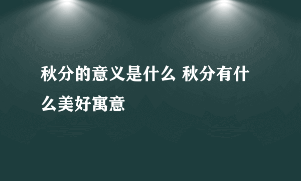 秋分的意义是什么 秋分有什么美好寓意