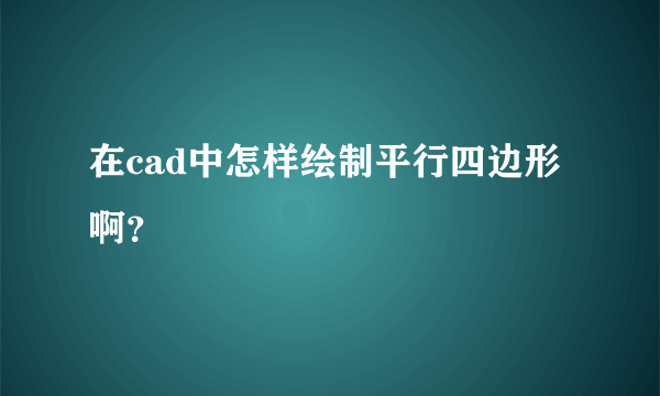 在cad中怎样绘制平行四边形啊？