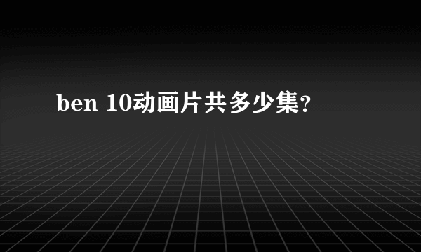 ben 10动画片共多少集？