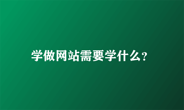 学做网站需要学什么？