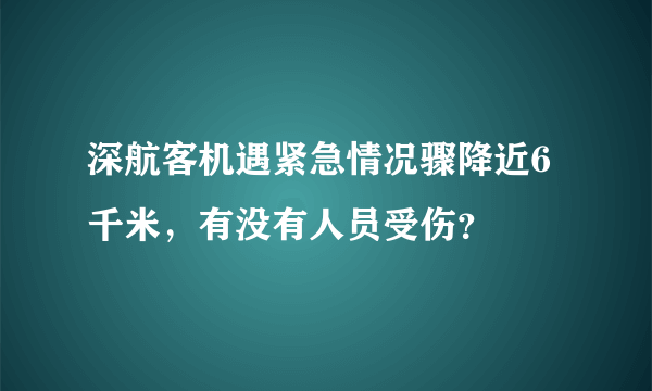 深航客机遇紧急情况骤降近6千米，有没有人员受伤？