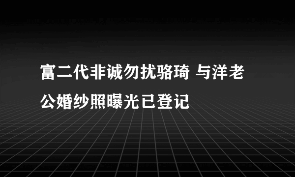 富二代非诚勿扰骆琦 与洋老公婚纱照曝光已登记