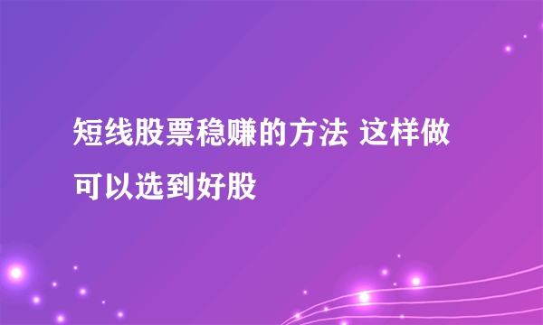 短线股票稳赚的方法 这样做可以选到好股