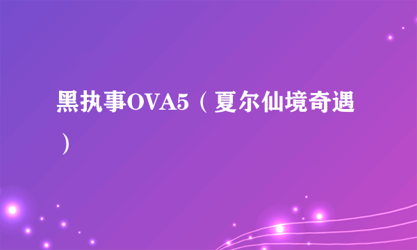 黑执事OVA5（夏尔仙境奇遇）