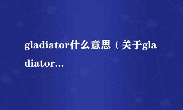 gladiator什么意思（关于gladiator什么意思的介绍）