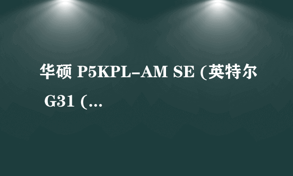 华硕 P5KPL-AM SE (英特尔 G31 (Bearlake) + ICH7)插什么卡啊....win7的系统,最好是网上能下的显卡。