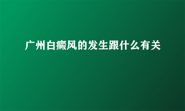 广州白癜风的发生跟什么有关