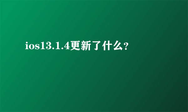 ios13.1.4更新了什么？