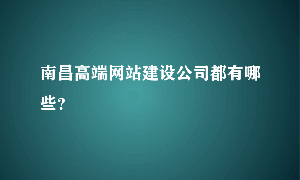 南昌高端网站建设公司都有哪些？