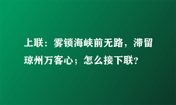 上联：雾锁海峡前无路，滞留琼州万客心；怎么接下联？