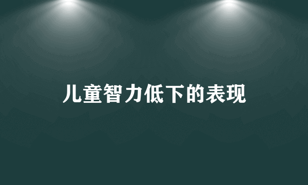 儿童智力低下的表现