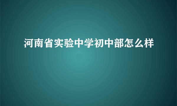 河南省实验中学初中部怎么样