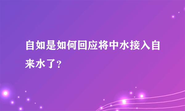 自如是如何回应将中水接入自来水了？