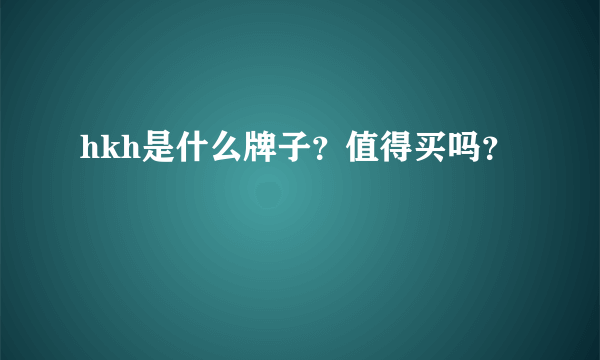 hkh是什么牌子？值得买吗？