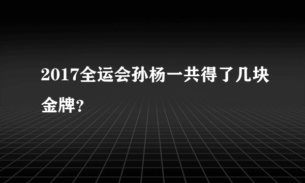 2017全运会孙杨一共得了几块金牌？