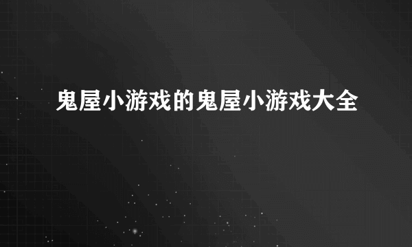 鬼屋小游戏的鬼屋小游戏大全