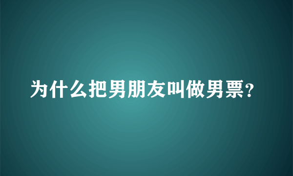 为什么把男朋友叫做男票？