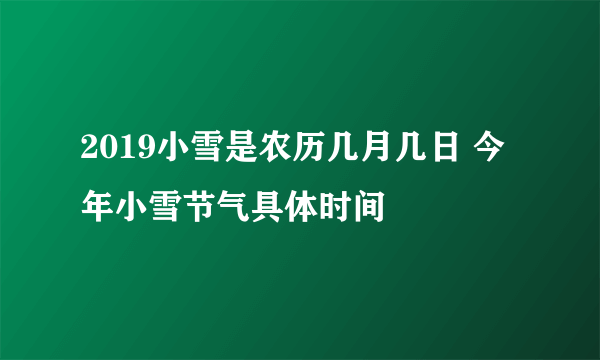 2019小雪是农历几月几日 今年小雪节气具体时间