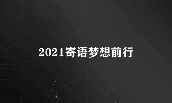 2021寄语梦想前行