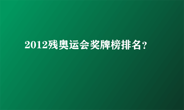 2012残奥运会奖牌榜排名？