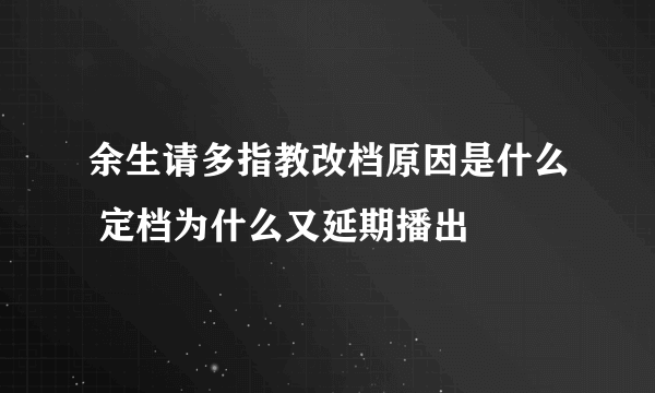 余生请多指教改档原因是什么 定档为什么又延期播出