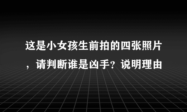 这是小女孩生前拍的四张照片，请判断谁是凶手？说明理由