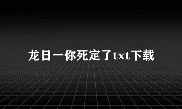 龙日一你死定了txt下载