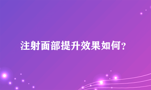 注射面部提升效果如何？