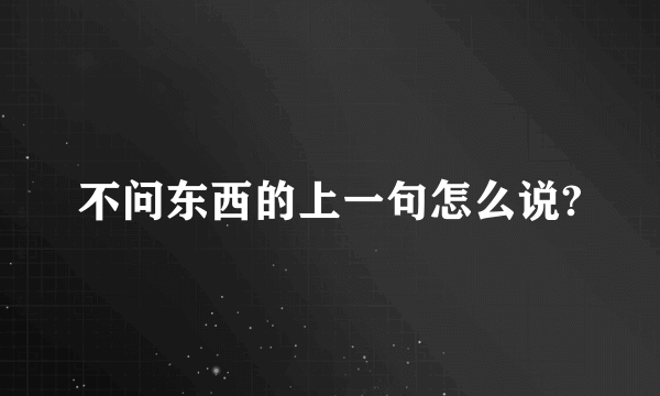 不问东西的上一句怎么说?