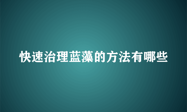 快速治理蓝藻的方法有哪些