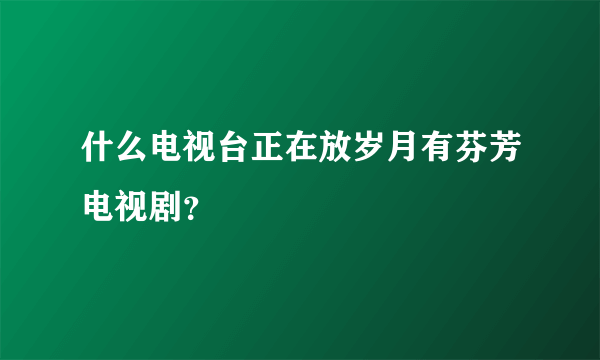 什么电视台正在放岁月有芬芳电视剧？