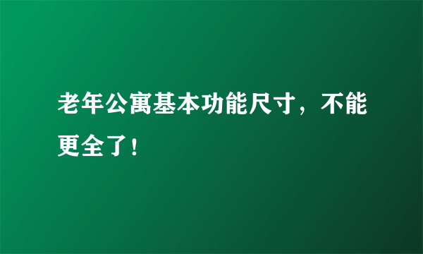 老年公寓基本功能尺寸，不能更全了！