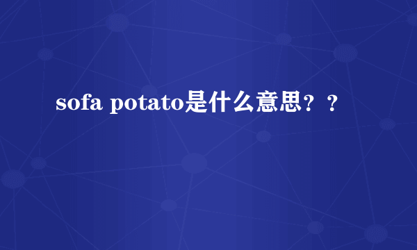 sofa potato是什么意思？？