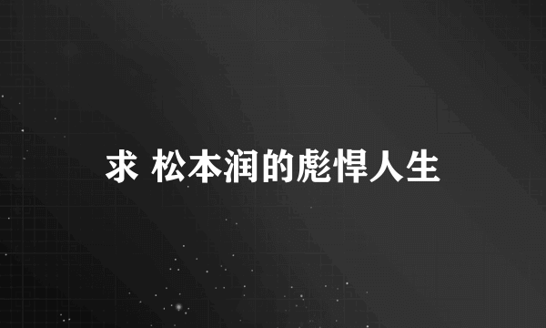 求 松本润的彪悍人生