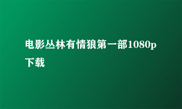 电影丛林有情狼第一部1080p下载