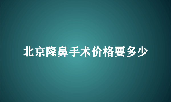 北京隆鼻手术价格要多少