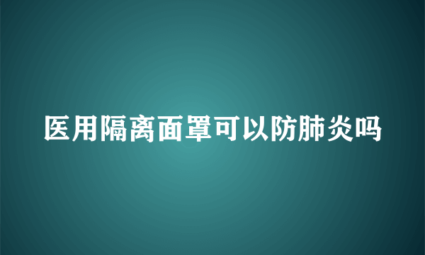 医用隔离面罩可以防肺炎吗