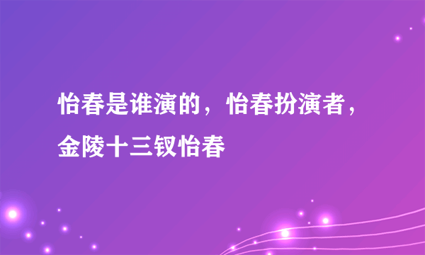 怡春是谁演的，怡春扮演者，金陵十三钗怡春