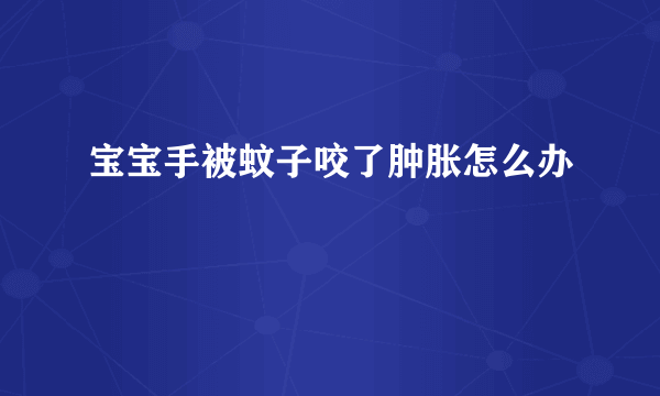 宝宝手被蚊子咬了肿胀怎么办