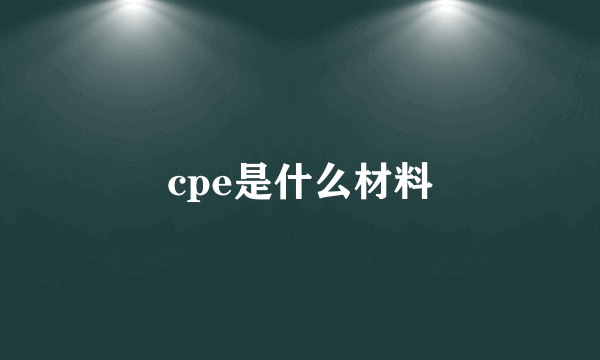 cpe是什么材料