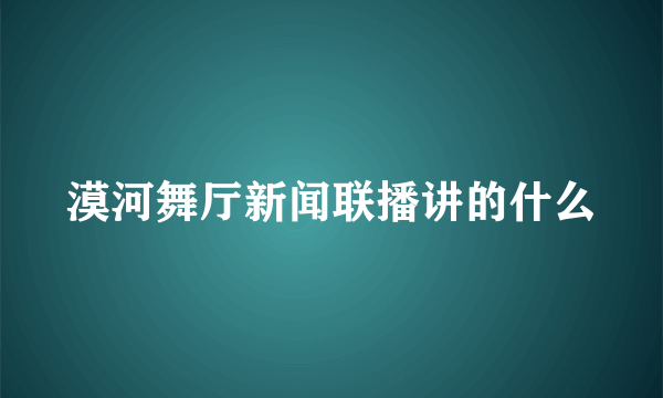 漠河舞厅新闻联播讲的什么