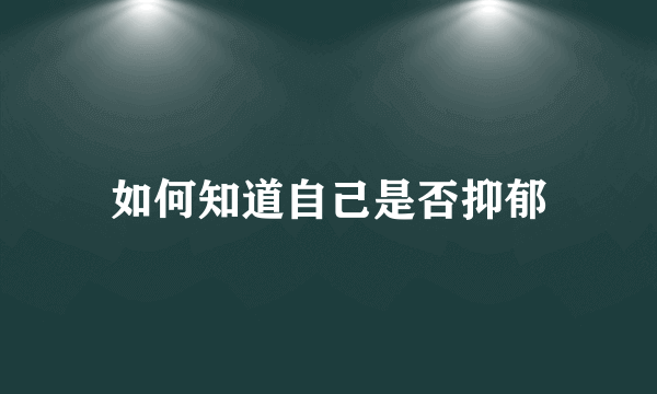 如何知道自己是否抑郁