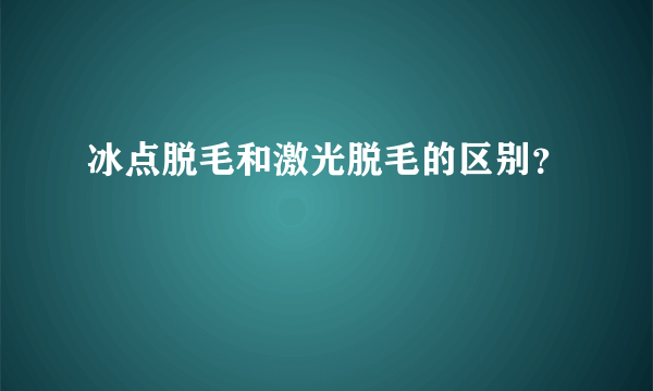 冰点脱毛和激光脱毛的区别？