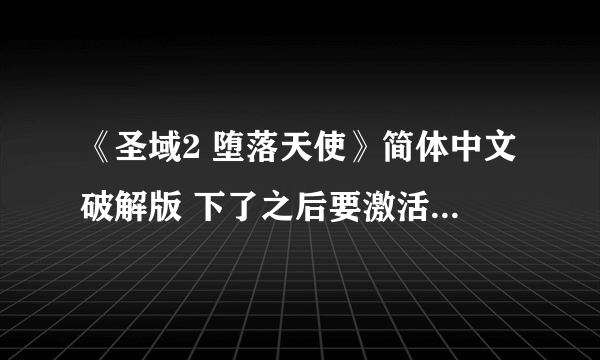 《圣域2 堕落天使》简体中文破解版 下了之后要激活，哪为高手能给一个啊？