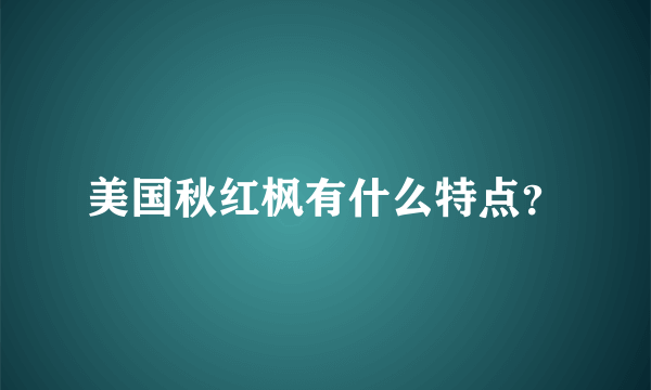 美国秋红枫有什么特点？